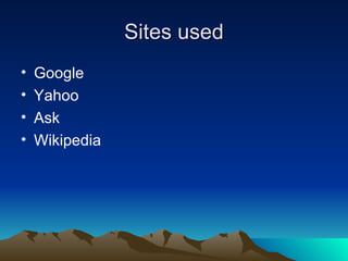 Sites used Google  Yahoo Ask  Wikipedia  