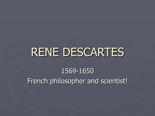 RENE DESCARTES 1569-1650 French philosopher and scientist! 