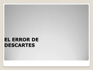 EL ERROR DE
DESCARTES
 
