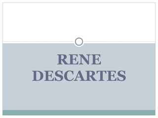 RENE DESCARTES Rene Descartes 