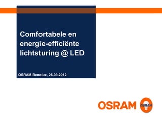 Comfortabele en
          energie-efficiënte
          lichtsturing @ LED

        OSRAM Benelux, 26.03.2012




NLA 26.03.2013                      | Pagina 1
 