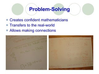 Problem-Solving Creates confident mathematicians Transfers to the real-world  Allows making connections 