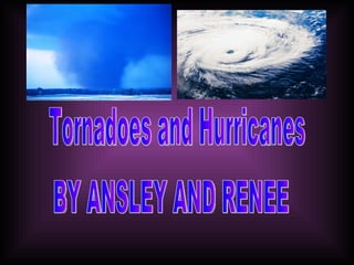 Tornadoes and Hurricanes BY ANSLEY AND RENEE 