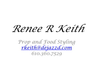 Renee R Keith
 Prop and Food Styling
  rkeith@dejazzd.com
      610.360.7529
 