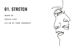 01. STRETCH
W A R M U P
C R E A T E F A S T
L E T G O O F Y O U R T H O U G H T S
 