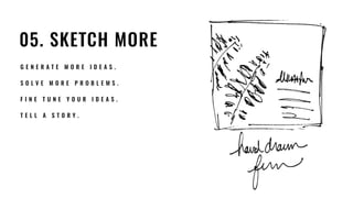 05. SKETCH MORE
G E N E R A T E M O R E I D E A S .
S O L V E M O R E P R O B L E M S .
 
F I N E T U N E Y O U R I D E A S .
T E L L A S T O R Y .
 