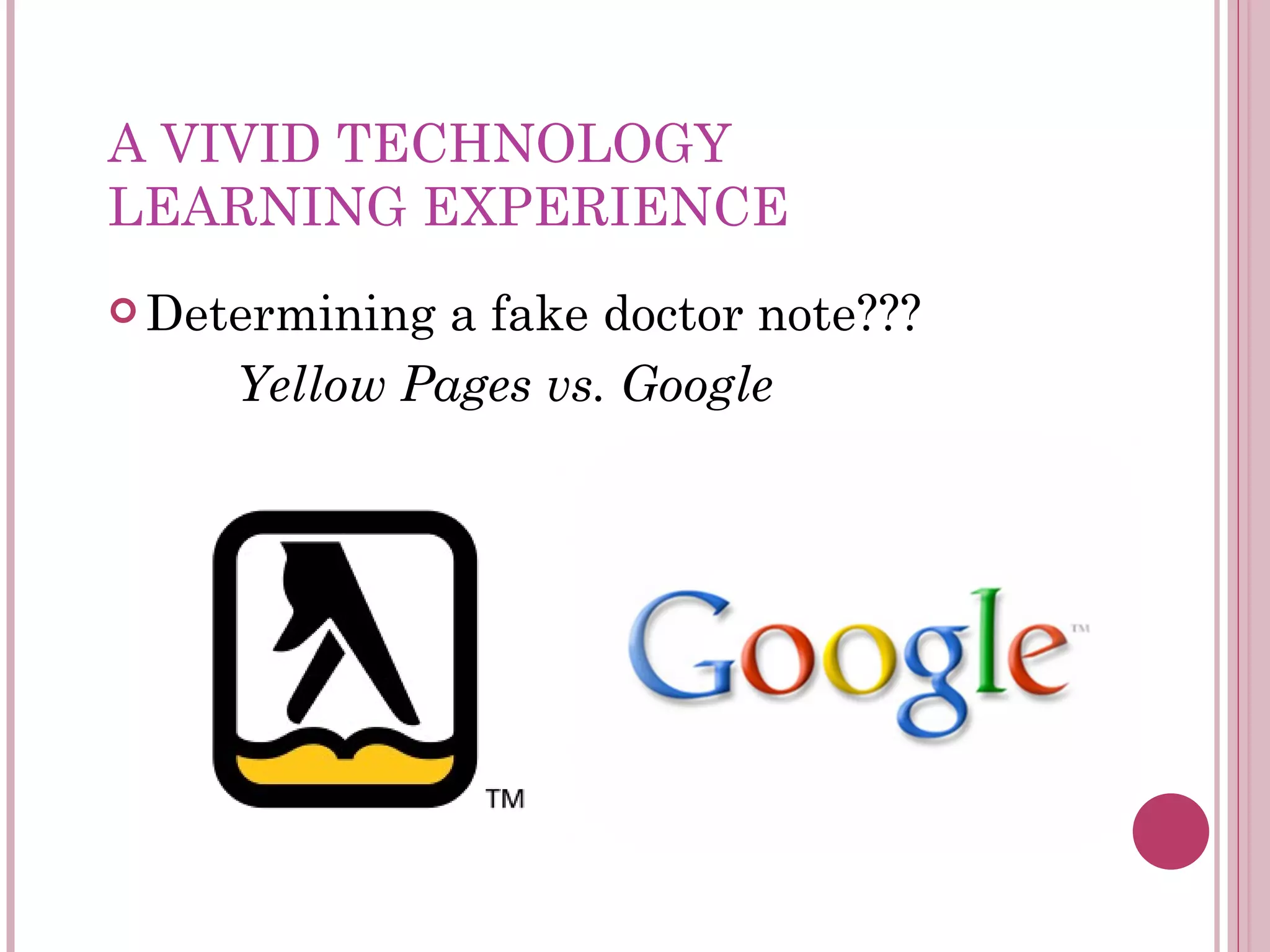 A VIVID TECHNOLOGY  LEARNING EXPERIENCE Determining a fake doctor note??? Yellow Pages vs. Google 