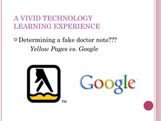 A VIVID TECHNOLOGY  LEARNING EXPERIENCE Determining a fake doctor note??? Yellow Pages vs. Google 