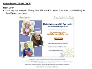 Before Renee: FRONT DOOR
Front Door:
• Company has multiple offering from B2B and B2C. Front door does provide clarity for...