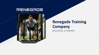 Renegade Training
Company
SUCCESS STORIES
 