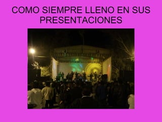 COMO SIEMPRE LLENO EN SUS PRESENTACIONES 