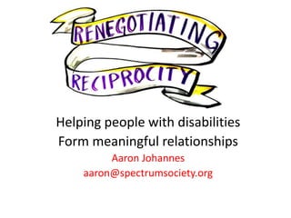 Helping people with disabilities
Form meaningful relationships
Aaron Johannes
aaron@spectrumsociety.org
 
