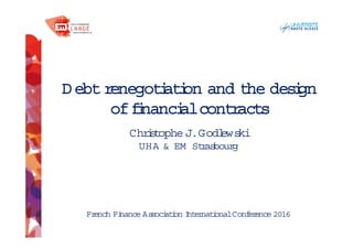 Debtrenegotiation and the design
offinancialcontracts
Christophe J.Godlewski
UHA & EM Strasbourg
French Finance Association InternationalConference 2016
 