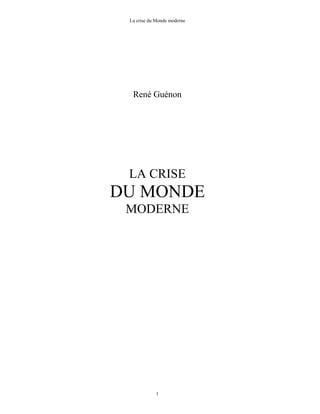 La crise du Monde moderne
1
René Guénon
LA CRISE
DU MONDE
MODERNE
 