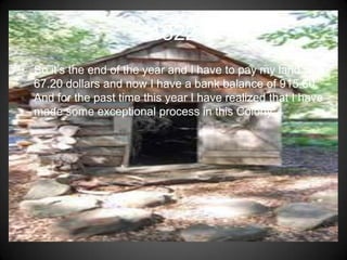 1822
• So it’s the end of the year and I have to pay my land with
  67.20 dollars and now I have a bank balance of 915.60.
  And for the past time this year I have realized that I have
  made some exceptional process in this Colony.
 