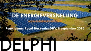 DE ENERGIEVERSNELLING
www.energieversnelling.nl
Rene Idema, Royal HaskoningDHV, 8 september 2016
 