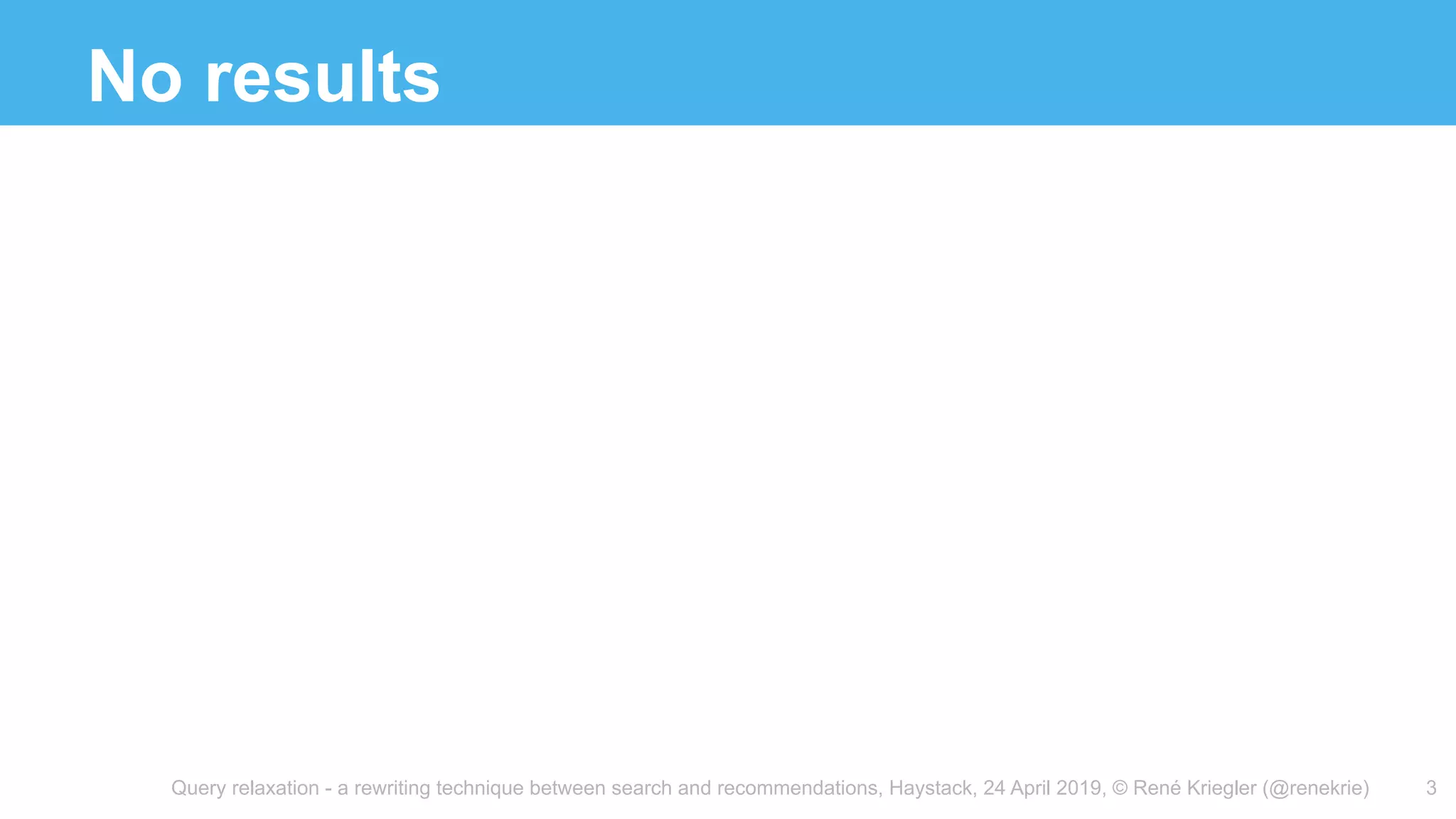 Query relaxation - a rewriting technique between search and recommendations, Haystack, 24 April 2019, © René Kriegler (@renekrie)
No results
3
 
