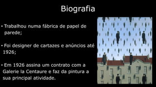 Biografia
• Trabalhou numa fábrica de papel de
parede;
• Foi designer de cartazes e anúncios até
1926;
• Em 1926 assina um contrato com a
Galerie la Centaure e faz da pintura a
sua principal atividade.

 
