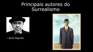 Principais autores do
Surrealismo

• René Magritte

 