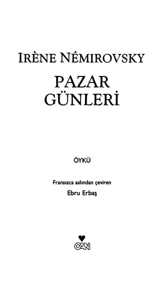 IRENE NEMIROVSKY
PAZAR•• •
GUNLERI
ÖYKU
Fransızca aslından çeviren
Ebru Erbaş
 
