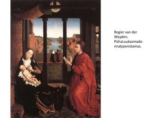 Rogier van der Weyden. PühaLuukasmadonnatjoonistamas. 