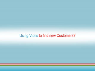 Using Virals to find new Customers?
 