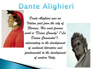 Dante Alighieri was an
 Italian poet from the city of
  Florence. His most famous
work is "Divine Comedy" ("La
     Divina Commedia"),
culminating in the development
  of medieval literature and
fundamental to the development
       of modern Italy.
 