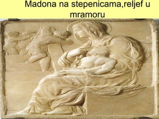Madona na stepenicama,reljef u
         mramoru
 