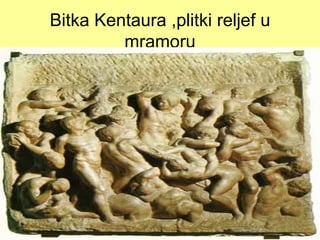 Bitka Kentaura ,plitki reljef u
         mramoru
 
