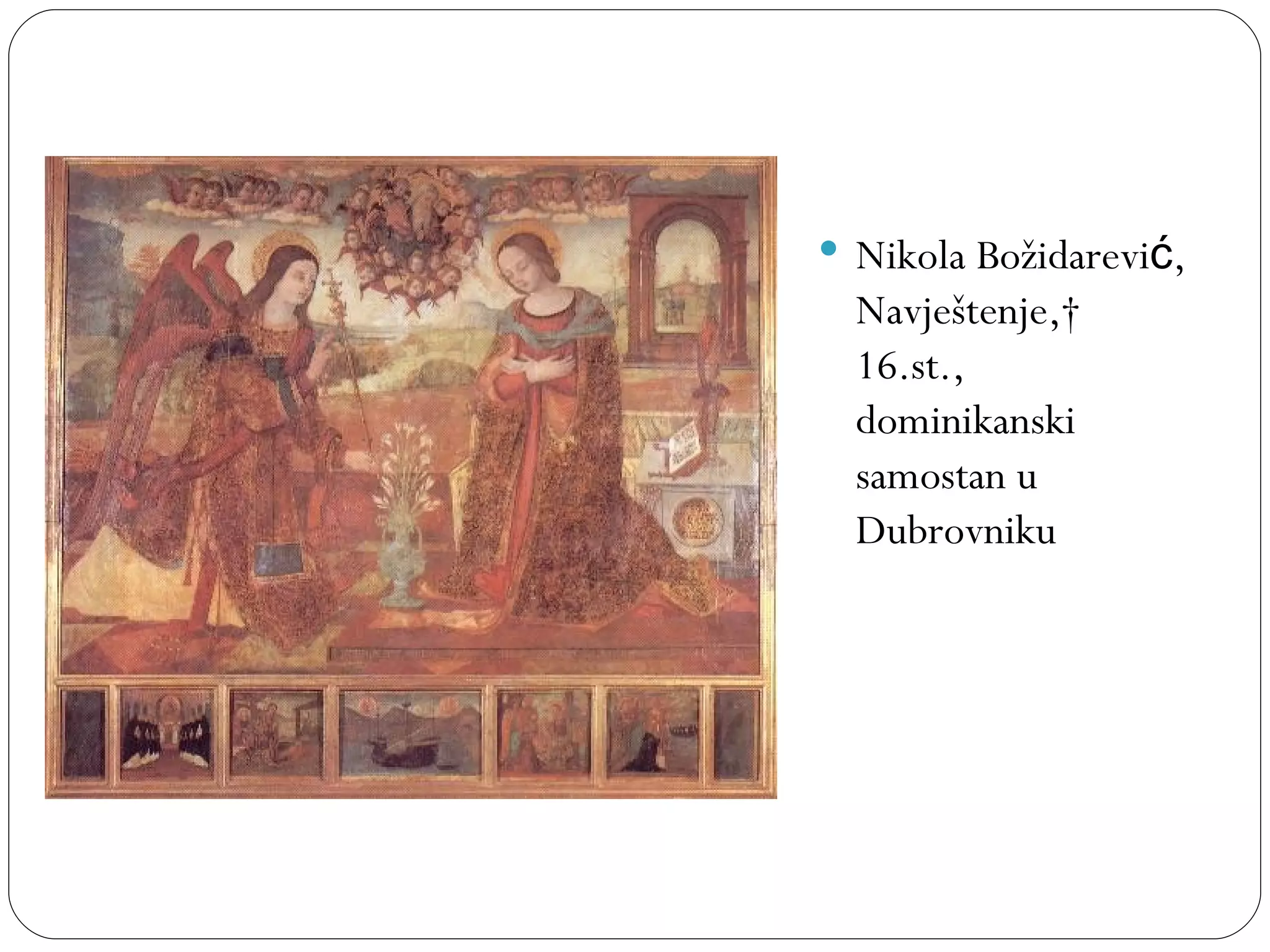  Nikola Božidarević,
  Navještenje, 
  16.st.,
  dominikanski
  samostan u
  Dubrovniku
 