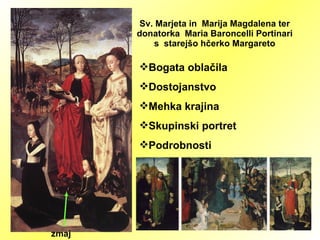 Sv. Marjeta in  Marija Magdalena ter donatorka  Maria Baroncelli Portinari s  starejšo hčerko Margareto Bogata oblačila Dostojanstvo Mehka krajina Skupinski portret Podrobnosti zmaj 