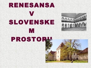 RENESANSA V SLOVENSKEM PROSTORU 