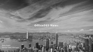 Office365 News
Rene Kaalo
Service Sales Manager
 