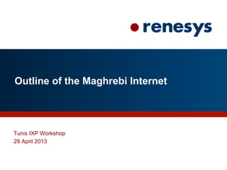 Outline of the Maghrebi Internet
Tunis IXP Workshop
29 April 2013
 