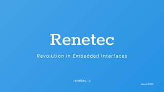 renetec.io
Revolution in Embedded Interfaces
Renetec
March 2020