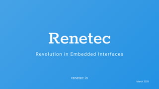 renetec.io
Revolution in Embedded Interfaces
Renetec
March 2020
 