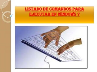 LISTADO DE COMANDOS PARA
EJECUTAR EN WINDOWS 7

 