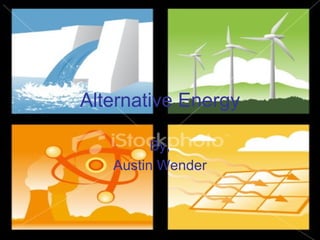 Alternative Energy By, Austin Wender 