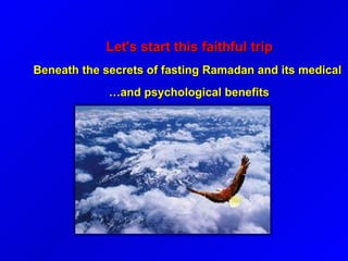 Let's start this faithful trip   Beneath the secrets of fasting Ramadan and its medical and psychological benefits…   