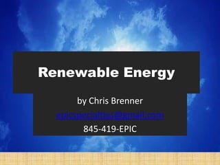 Renewable Energy
by Chris Brenner
epicspecialties@gmail.com
845-419-EPIC
 