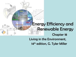 Energy Efficiency and Renewable Energy Chapter 18 Living in the Environment,  14 th  edition, G. Tyler Miller 