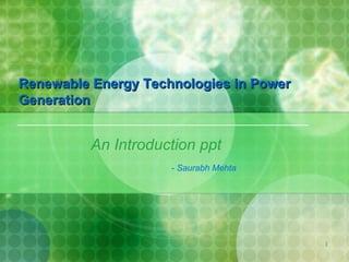 An Introduction ppt - Saurabh Mehta Renewable Energy Technologies in Power Generation 