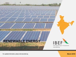 For updated information, please visit www.ibef.org March 2018
RENEWABLE ENERGY
 