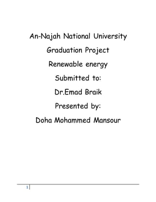 1
An-Najah National University
Graduation Project
Renewable energy
Submitted to:
Dr.Emad Braik
Presented by:
Doha Mohammed Mansour
 