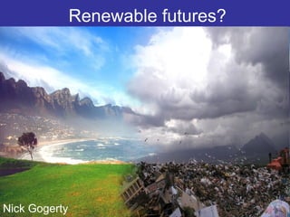 Renewable futures? Nick Gogerty 