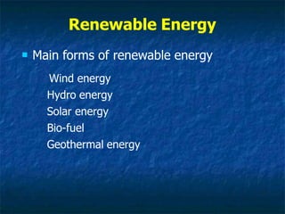  Main forms of renewable energy
Wind energy
Hydro energy
Solar energy
Bio-fuel
Geothermal energy
Renewable Energy
 