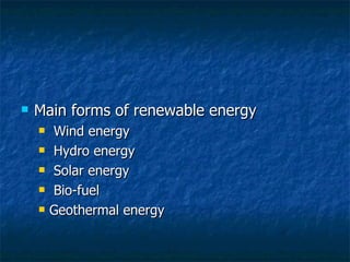 Main forms of renewable energy Wind energy Hydro energy Solar energy Bio-fuel Geothermal energy 