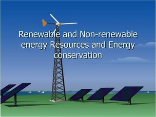Renewable and Non-renewable energy Resources and Energy conservation 