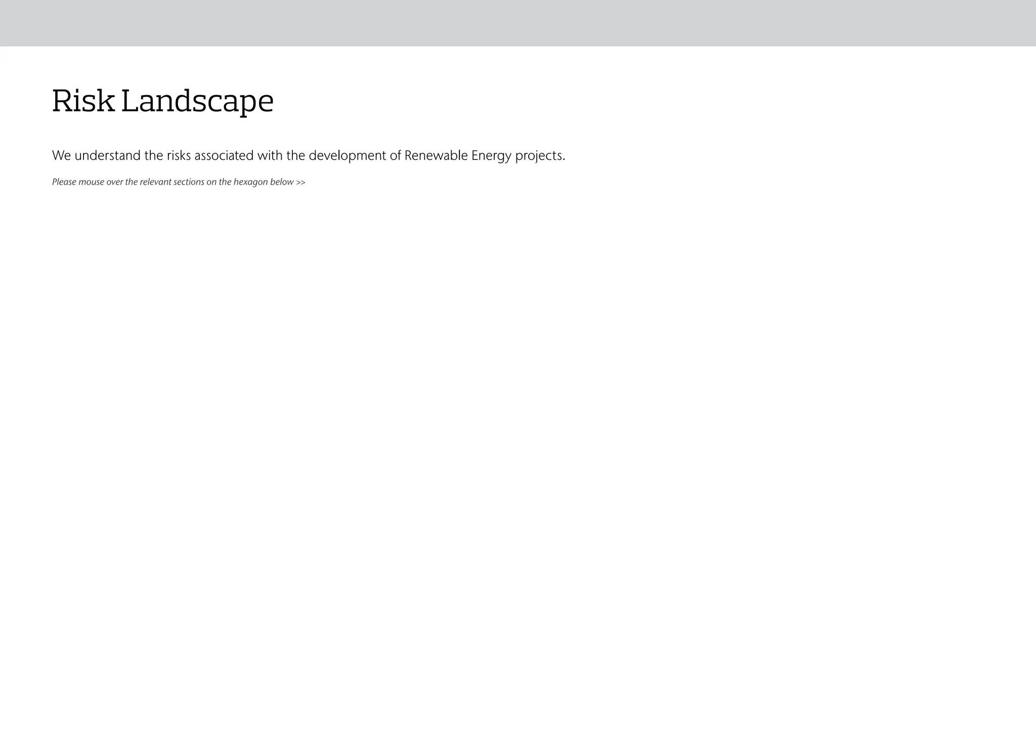 Risk Landscape
We understand the risks associated with the development of Renewable Energy projects.
Please mouse over the relevant sections on the hexagon below >>
Who We Are The Aon Difference Aon Client Promise Who Can Help?
Risk, Consulting & Insurance
Solutions
Risk Landscape
 