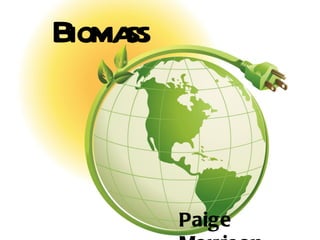 Biomass



          Paige
 